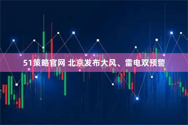 51策略官网 北京发布大风、雷电双预警